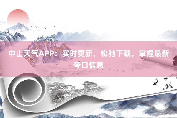 中山天气APP：实时更新，松驰下载，掌捏最新夸口信息